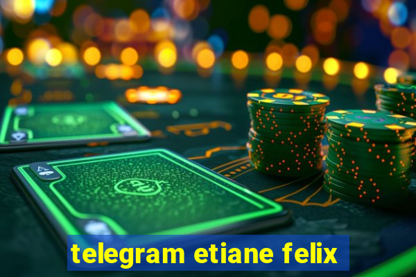 telegram etiane felix
